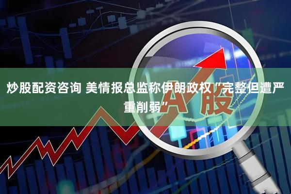 炒股配资咨询 美情报总监称伊朗政权“完整但遭严重削弱”